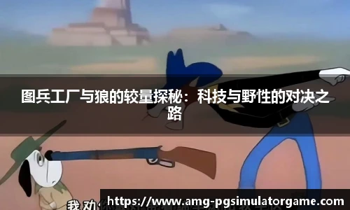 图兵工厂与狼的较量探秘:科技与野性的对决之路